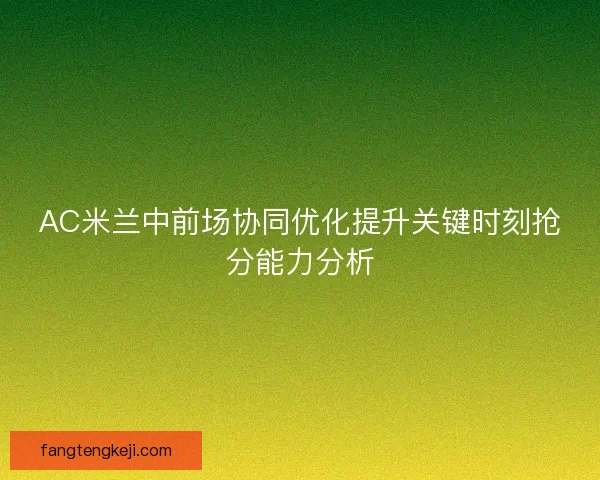 AC米兰中前场协同优化提升关键时刻抢分能力分析
